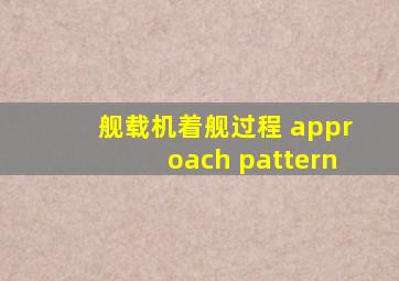 舰载机着舰过程 approach pattern